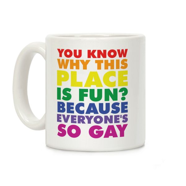 Because Everyone's So Gay Coffee Mug Because Everyone's So Gay Coffee Mug