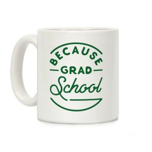 Because Grad School Coffee Mug