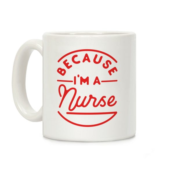 Because I'm a Nurse Coffee Mug Because I'm a Nurse Coffee Mug