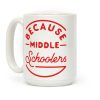 Because Middle Schoolers Coffee Mug Because Middle Schoolers Coffee Mug