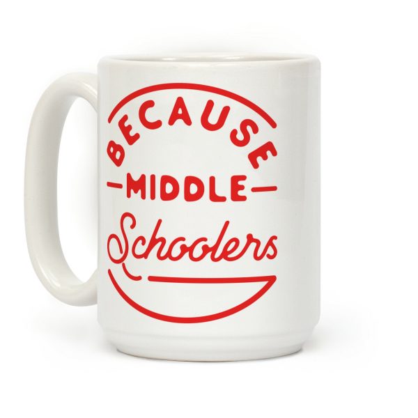 Because Middle Schoolers Coffee Mug Because Middle Schoolers Coffee Mug