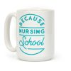 Because Nursing School Coffee Mug Because Nursing School Coffee Mug