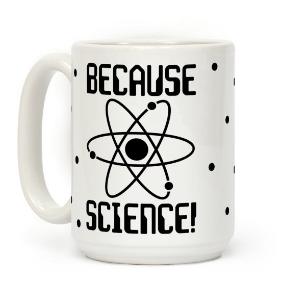 Because Science Coffee Mug Because Science Coffee Mug