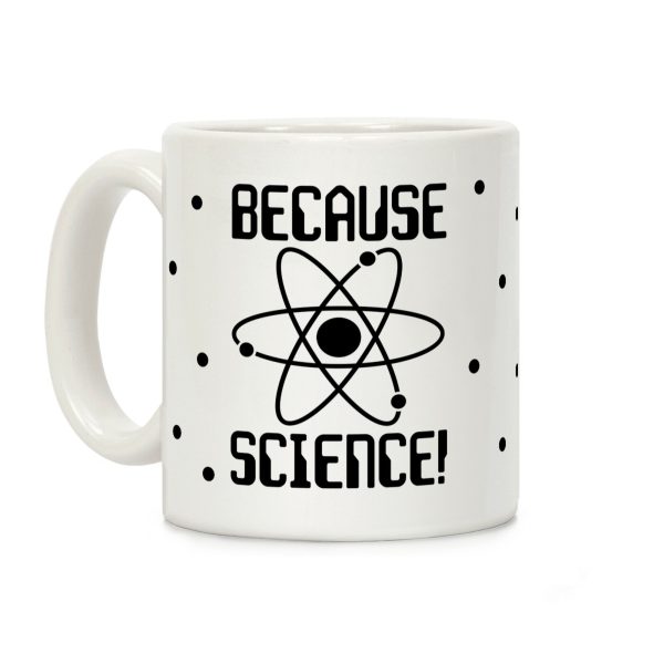 Because Science Coffee Mug Because Science Coffee Mug