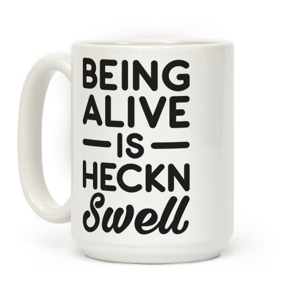 Being Alive Is Heckn Swell Coffee Mug Being Alive Is Heckn Swell Coffee Mug