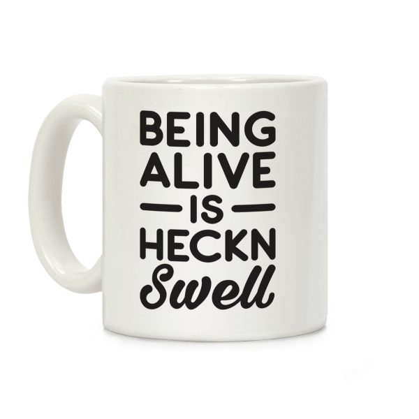 Being Alive Is Heckn Swell Coffee Mug Being Alive Is Heckn Swell Coffee Mug