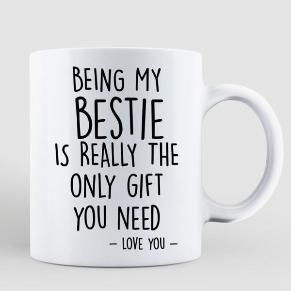 Being My Bestie Is The Only Gift You Need Personalized Mug Being My Bestie Is The Only Gift You Need Personalized Mug
