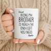 Being My Brother Is Really The Only Gift You Need - Personalized Custom Coffee Mug - BRT001_MG Being My Brother Is Really The Only Gift You Need - Personalized Custom Coffee Mug - BRT001_MG