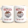 Being My Brother Is Really The Only Gift You Need - Personalized Photo Funny Mug Being My Brother Is Really The Only Gift You Need - Personalized Photo Funny Mug