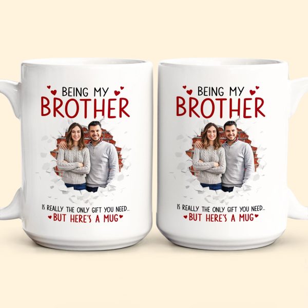Being My Brother Is Really The Only Gift You Need - Personalized Photo Funny Mug Being My Brother Is Really The Only Gift You Need - Personalized Photo Funny Mug