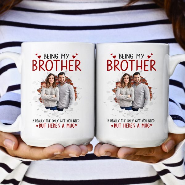 Being My Brother Is Really The Only Gift You Need - Personalized Photo Funny Mug Being My Brother Is Really The Only Gift You Need - Personalized Photo Funny Mug