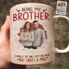 Being My Brother Is Really The Only Gift You Need - Personalized Photo Funny Mug Being My Brother Is Really The Only Gift You Need - Personalized Photo Funny Mug