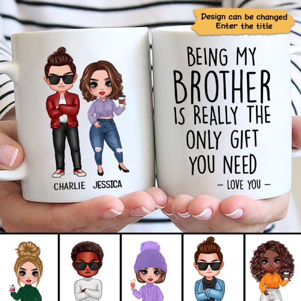 Being My Brother Is The Only Gift You Need Personalized Mug Being My Brother Is The Only Gift You Need Personalized Mug