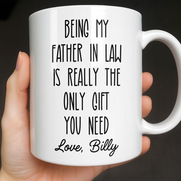 Being My Father In Law Is Really The Only Gift You Need - Personalized Custom Coffee Mug - DAD283_MG Being My Father In Law Is Really The Only Gift You Need - Personalized Custom Coffee Mug - DAD283_MG