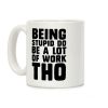 Being Stupid Do Be A Lot Of Work Tho Coffee Mug Being Stupid Do Be A Lot Of Work Tho Coffee Mug