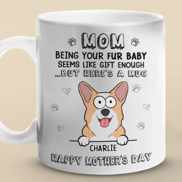 Being Your Fur Babies Seems Like Gift Enough - Dog & Cat Personalized Custom Mug - Mother's Day, Gift For Pet Owners, Pet Lovers Being Your Fur Babies Seems Like Gift Enough - Dog & Cat Personalized Custom Mug - Mother's Day, Gift For Pet Owners, Pet Lovers