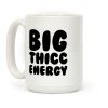 Big Thicc Energy Thick Parody Coffee Mug