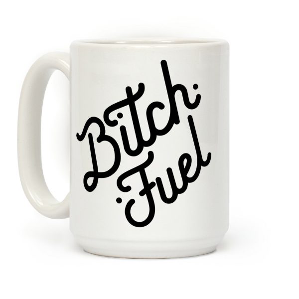 Bitch Fuel Coffee Mug Bitch Fuel Coffee Mug