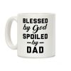 Blessed by God Spoiled by Dad Coffee Mug Blessed by God Spoiled by Dad Coffee Mug