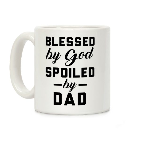 Blessed by God Spoiled by Dad Coffee Mug Blessed by God Spoiled by Dad Coffee Mug