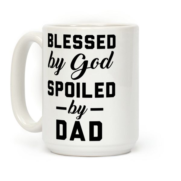 Blessed by God Spoiled by Dad Coffee Mug Blessed by God Spoiled by Dad Coffee Mug