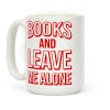 Books And Leave Me Alone Coffee Mug Books And Leave Me Alone Coffee Mug