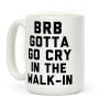 BRB Gotta Go Cry Coffee Mug BRB Gotta Go Cry Coffee Mug