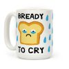Bready To Cry Coffee Mug Bready To Cry Coffee Mug