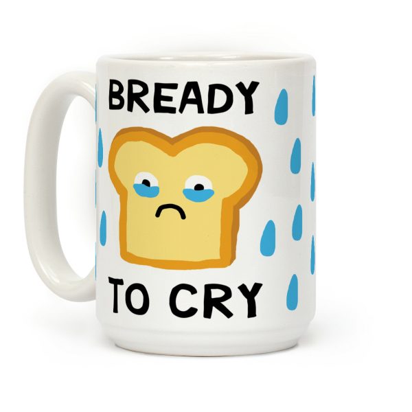 Bready To Cry Coffee Mug Bready To Cry Coffee Mug