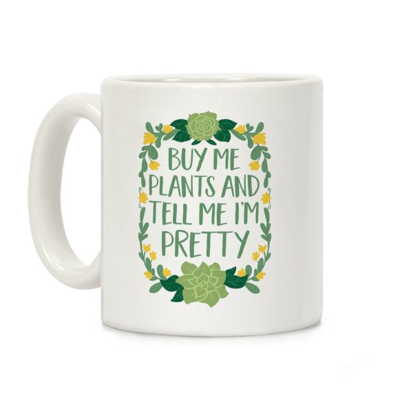 Buy Me Plants and Tell Me I'm Pretty Coffee Mug Buy Me Plants and Tell Me I'm Pretty Coffee Mug