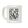 Can We Play D&D Now? Coffee Mug Can We Play D&D Now? Coffee Mug