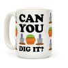 Can You Dig It Coffee Mug Can You Dig It Coffee Mug