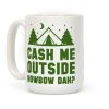 Cash Me Outside Howbowdah? (Camping) Coffee Mug
