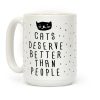 Cats Deserve Better Than People Coffee Mug Cats Deserve Better Than People Coffee Mug
