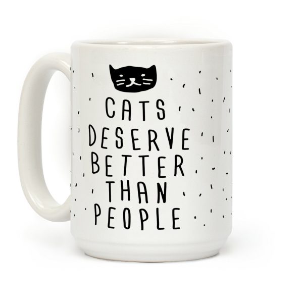 Cats Deserve Better Than People Coffee Mug Cats Deserve Better Than People Coffee Mug