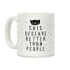 Cats Deserve Better Than People Coffee Mug Cats Deserve Better Than People Coffee Mug