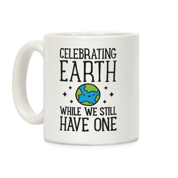 Celebrating Earth While We Still Have One Coffee Mug Celebrating Earth While We Still Have One Coffee Mug