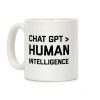 Chat Gpt > Human Intelligence. Coffee Mug Chat Gpt > Human Intelligence. Coffee Mug