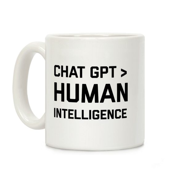 Chat Gpt > Human Intelligence. Coffee Mug Chat Gpt > Human Intelligence. Coffee Mug