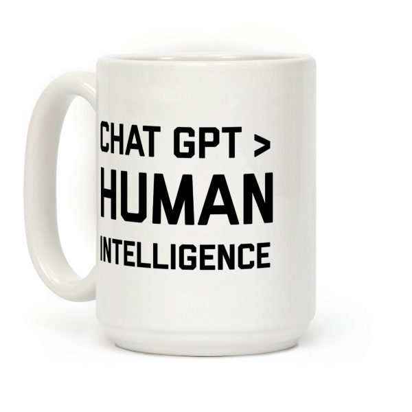 Chat Gpt > Human Intelligence. Coffee Mug Chat Gpt > Human Intelligence. Coffee Mug