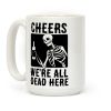 Cheers, We're All Dead Here Coffee Mug Cheers, We're All Dead Here Coffee Mug