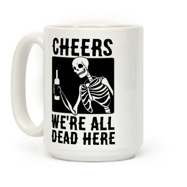Cheers, We're All Dead Here Coffee Mug Cheers, We're All Dead Here Coffee Mug