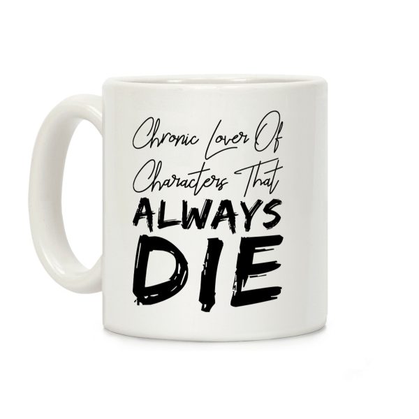Chronic Lover Of Characters That ALWAYS DIE Coffee Mug Chronic Lover Of Characters That ALWAYS DIE Coffee Mug