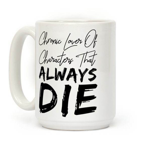 Chronic Lover Of Characters That ALWAYS DIE Coffee Mug Chronic Lover Of Characters That ALWAYS DIE Coffee Mug