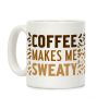 Coffee Makes Me Sweaty Coffee Mug