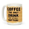 Coffee -The Only Drink That Matters Coffee Mug Coffee -The Only Drink That Matters Coffee Mug