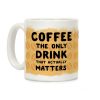 Coffee -The Only Drink That Matters Coffee Mug Coffee -The Only Drink That Matters Coffee Mug