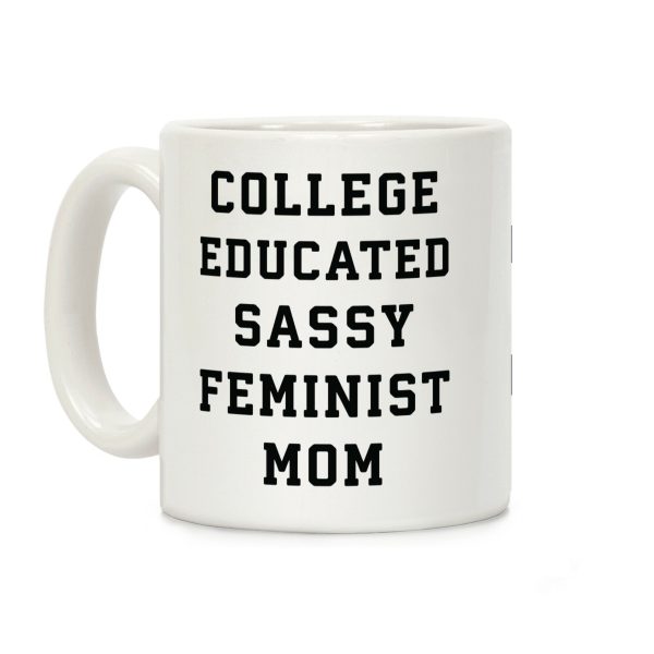 College Educated Sassy Feminist Mom Coffee Mug College Educated Sassy Feminist Mom Coffee Mug