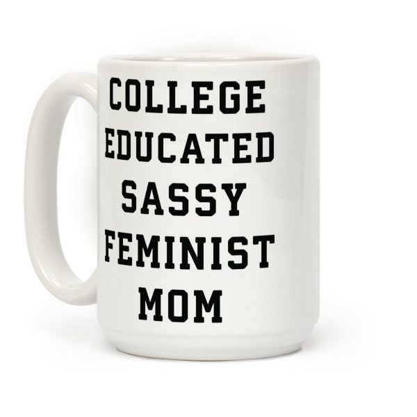 College Educated Sassy Feminist Mom Coffee Mug College Educated Sassy Feminist Mom Coffee Mug