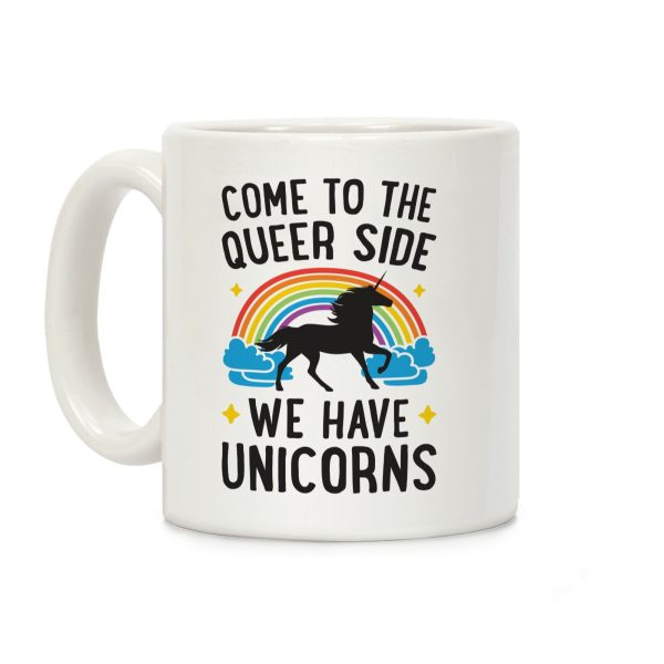 Come To The Queer Side We Have Unicorns Coffee Mug Come To The Queer Side We Have Unicorns Coffee Mug